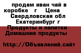 продам иван-чай в коробке,50г. › Цена ­ 150 - Свердловская обл., Екатеринбург г. Продукты и напитки » Домашние продукты   